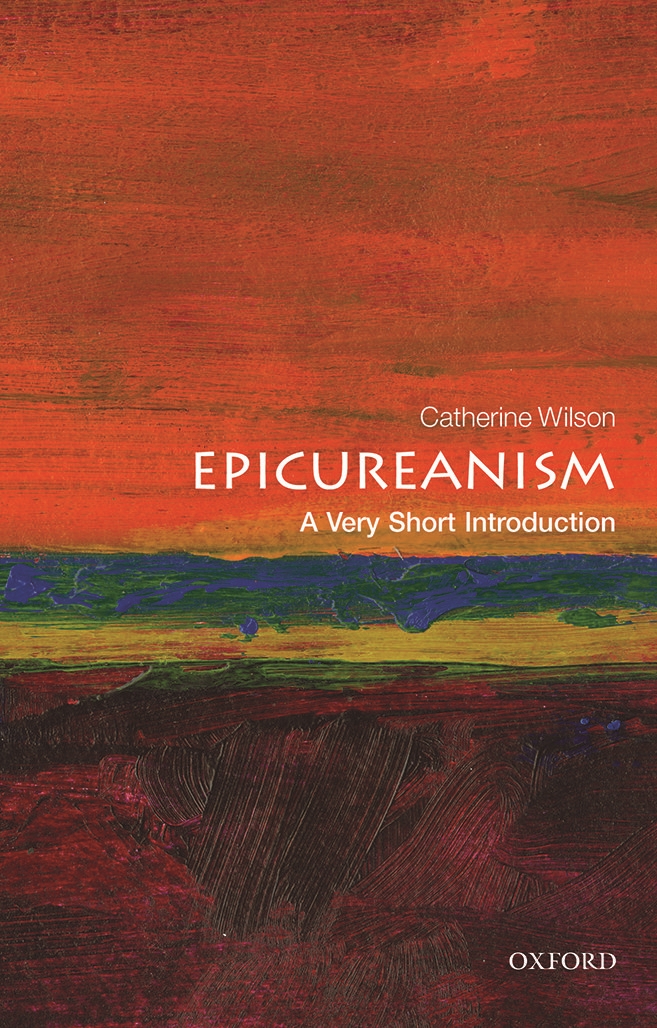 Epicureanism - A Very Short Introduction - Catherine Wilson